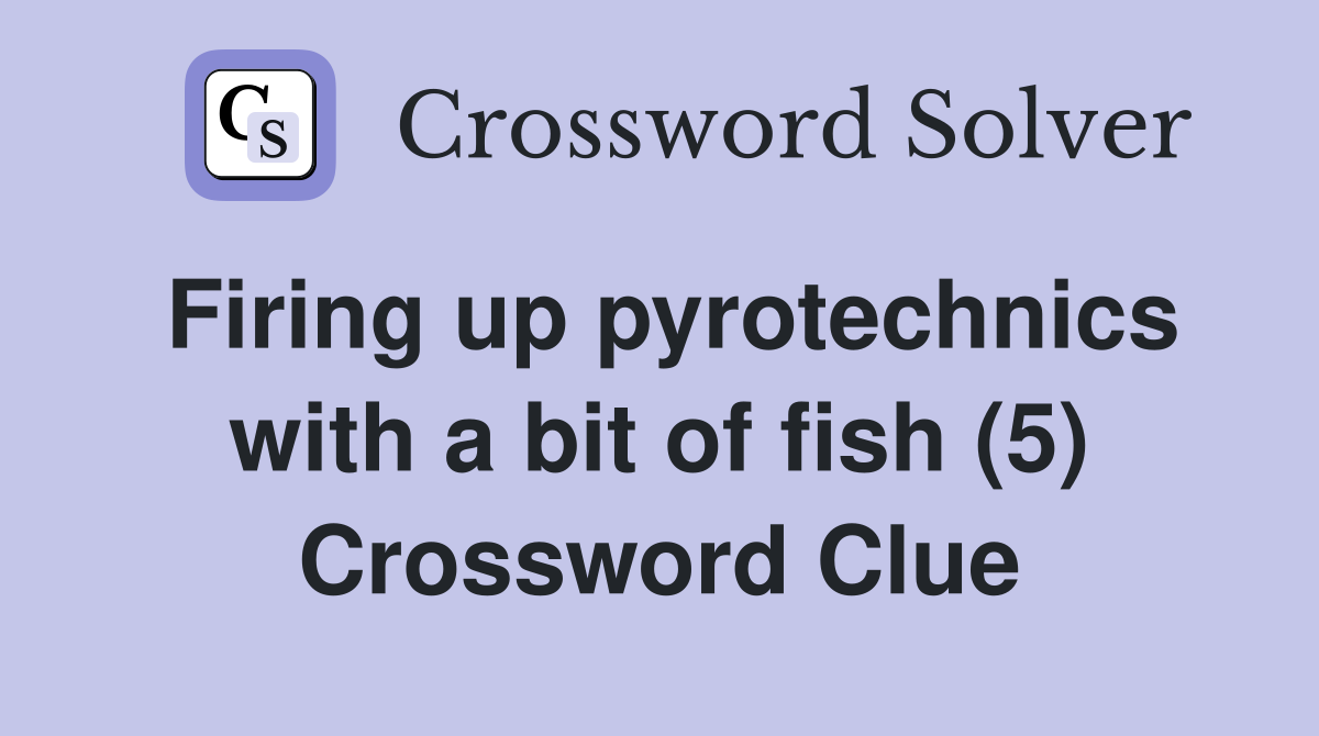 Firing up pyrotechnics with a bit of fish (5) Crossword Clue Answers
